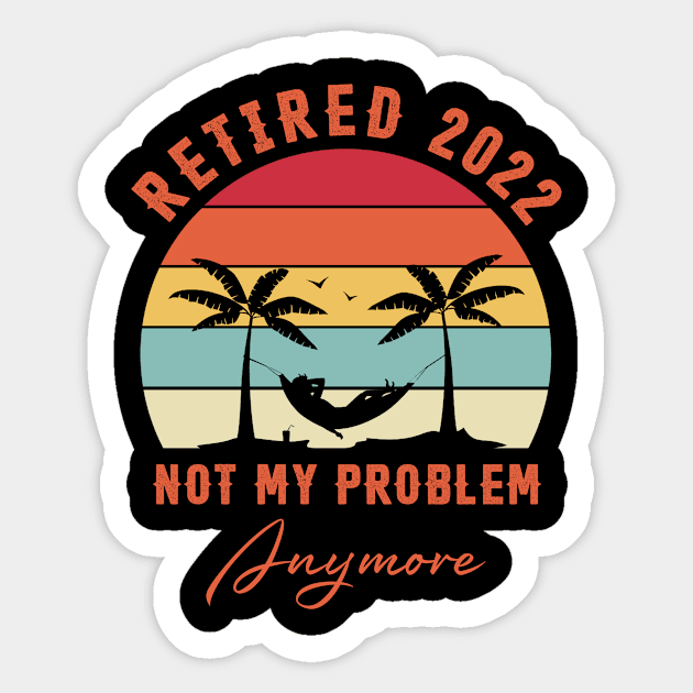 Retired 2022 Not My Problem Anymore Funny Retirement Sticker by Penda